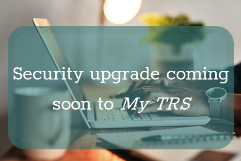 Selectable graphic describing upcoming security upgrades to My TRS
